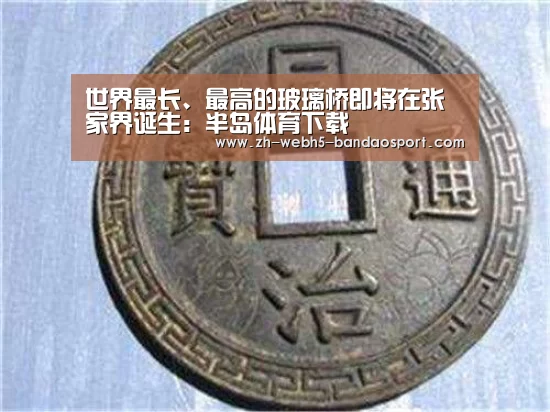 世界最长、最高的玻璃桥即将在张家界诞生：半岛体育下载(图3)